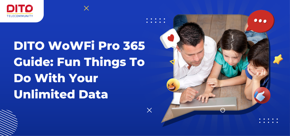DITO WoWFi Pro 365 Guide: Fun Things To Do With Your Unlimited Data