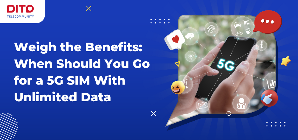 Weigh the Benefits: When Should You Go for a 5G SIM With Unlimited Data