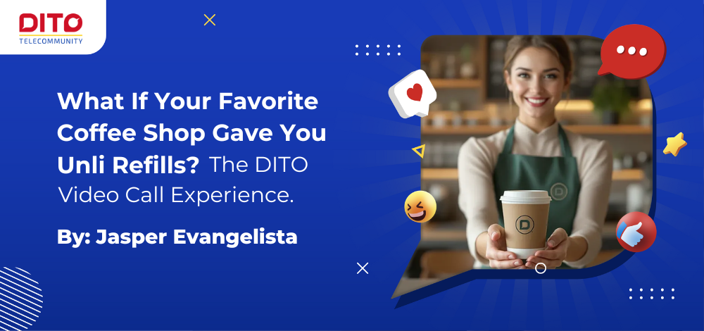 What If Your Favorite Coffee Shop Gave You Unli Refills? The DITO Video Call Experience.